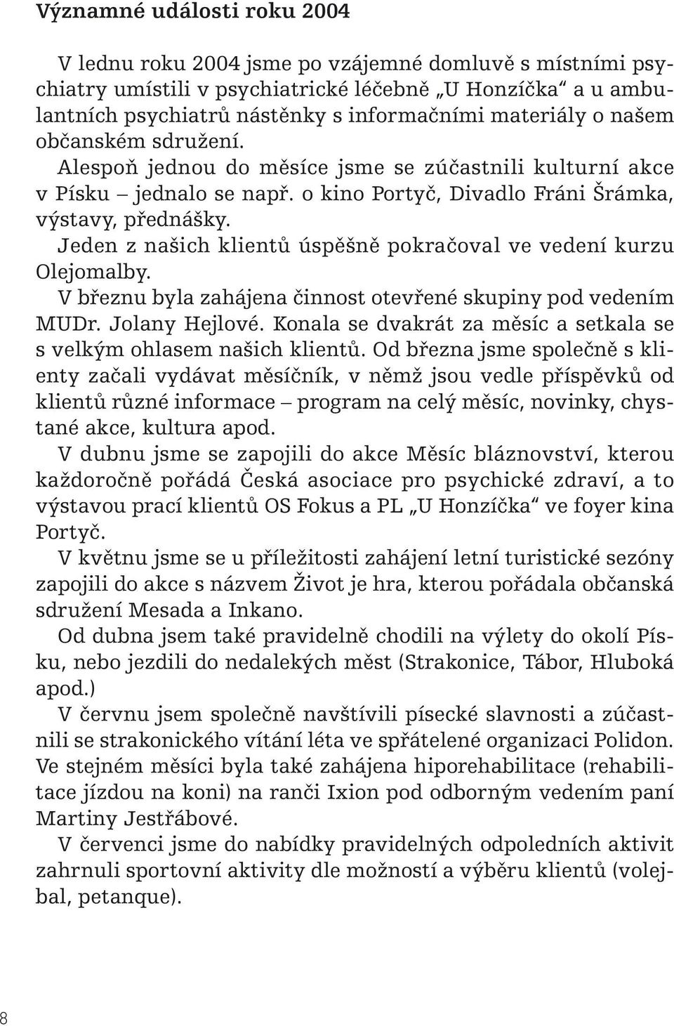 Jeden z našich klientů úspěšně pokračoval ve vedení kurzu Olejomalby. V březnu byla zahájena činnost otevřené skupiny pod vedením MUDr. Jolany Hejlové.