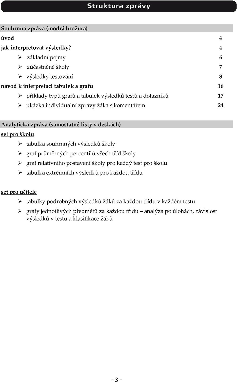 individuální zprávy žáka s komentářem 24 Analytická zpráva (samostatné listy v deskách) set pro školu tabulka souhrnných výsledků školy graf průměrných percentilů všech tříd