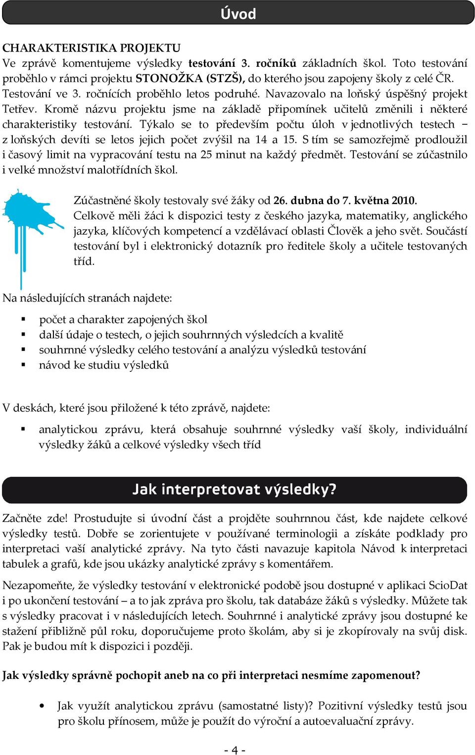 Týkalo se to především počtu úloh v jednotlivých testech z loňských devíti se letos jejich počet zvýšil na 14 a 15.