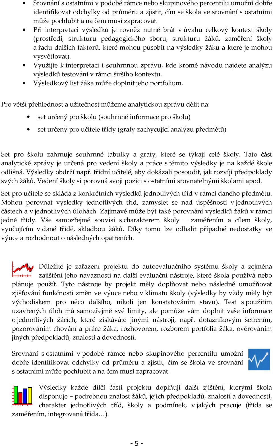 výsledky žáků a které je mohou vysvětlovat). Využijte k interpretaci i souhrnnou zprávu, kde kromě návodu najdete analýzu výsledků testování v rámci širšího kontextu.