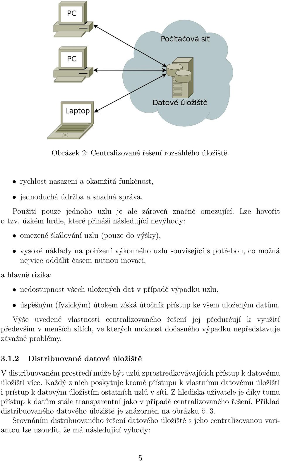 úzkém hrdle, které přináší následující nevýhody: omezené škálování uzlu (pouze do výšky), vysoké náklady na pořízení výkonného uzlu související s potřebou, co možná nejvíce oddálit časem nutnou