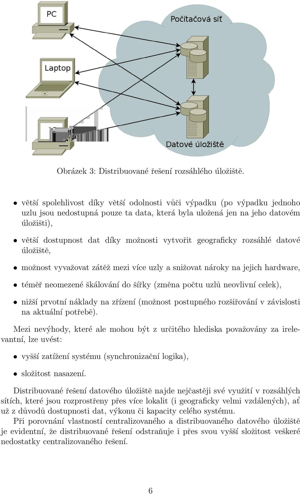 vytvořit geograficky rozsáhlé datové úložiště, možnost vyvažovat zátěž mezi více uzly a snižovat nároky na jejich hardware, téměř neomezené škálování do šířky (změna počtu uzlů neovlivní celek),