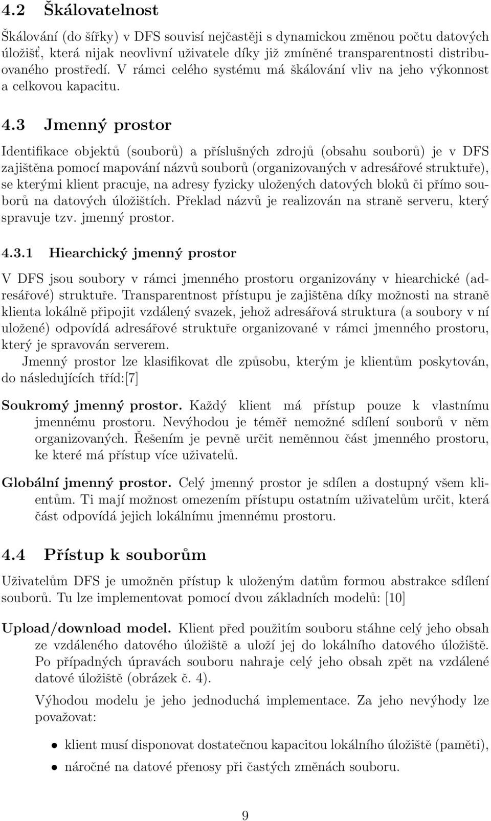 3 Jmenný prostor Identifikace objektů (souborů) a příslušných zdrojů (obsahu souborů) je v DFS zajištěna pomocí mapování názvů souborů (organizovaných v adresářové struktuře), se kterými klient