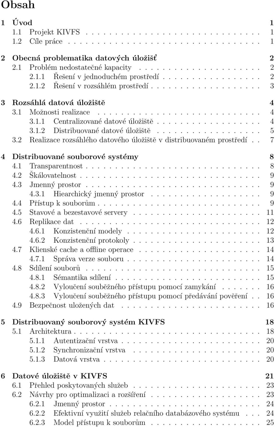 ................. 5 3.2 Realizace rozsáhlého datového úložiště v distribuovaném prostředí.. 7 4 Distribuované souborové systémy 8 4.1 Transparentnost.............................. 8 4.2 Škálovatelnost.