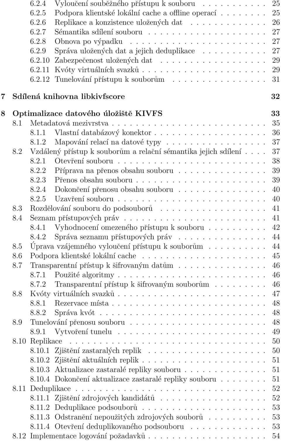 .................... 29 6.2.12 Tunelování přístupu k souborům................ 31 7 Sdílená knihovna libkivfscore 32 8 Optimalizace datového úložiště KIVFS 33 8.1 Metadatová mezivrstva.......................... 35 8.