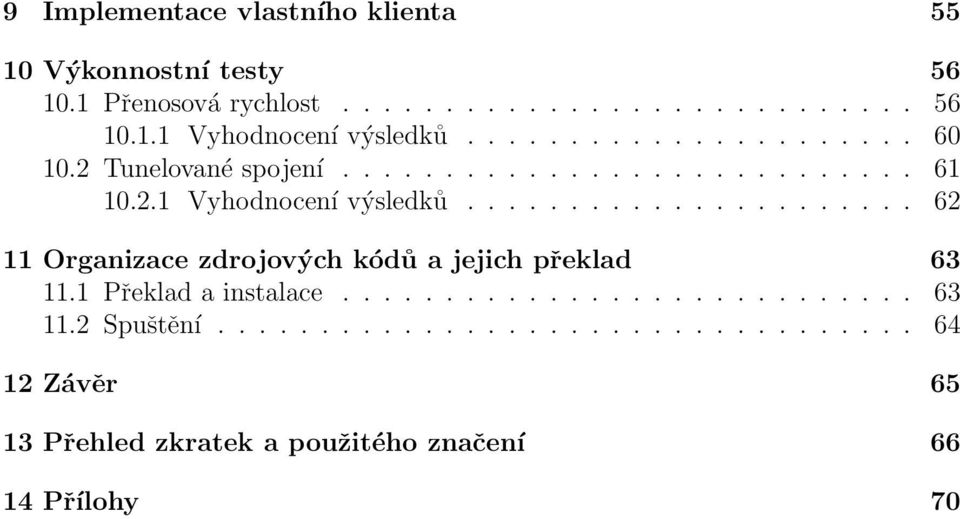 ..................... 62 11 Organizace zdrojových kódů a jejich překlad 63 11.1 Překlad a instalace............................ 63 11.2 Spuštění.