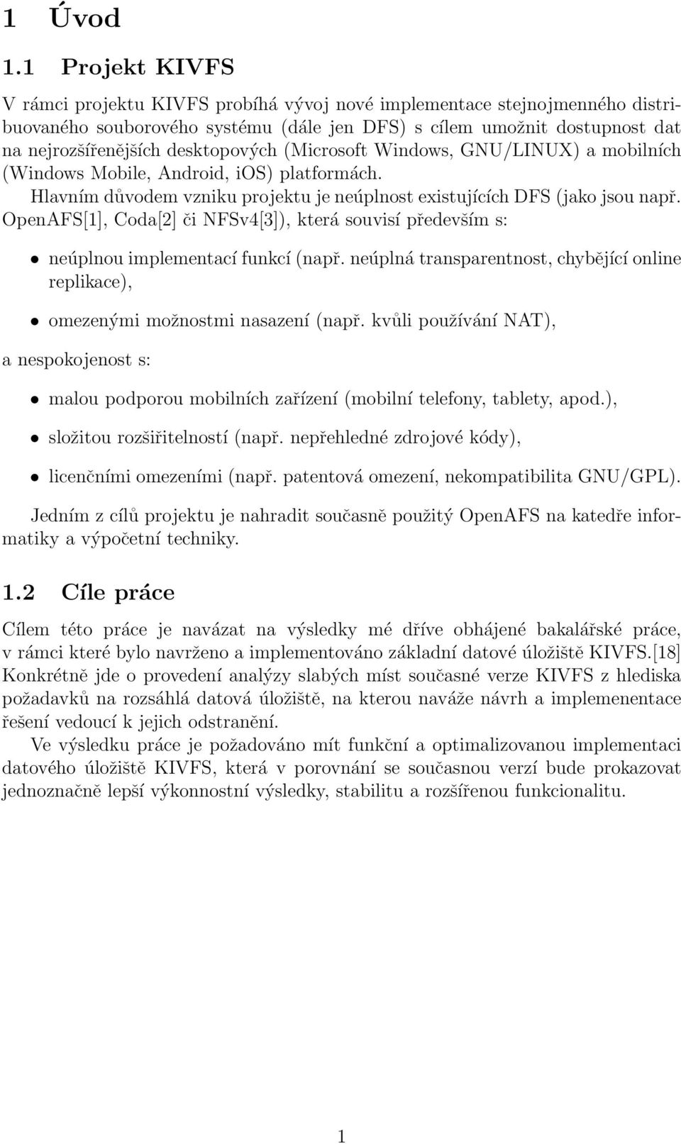 desktopových (Microsoft Windows, GNU/LINUX) a mobilních (Windows Mobile, Android, ios) platformách. Hlavním důvodem vzniku projektu je neúplnost existujících DFS (jako jsou např.