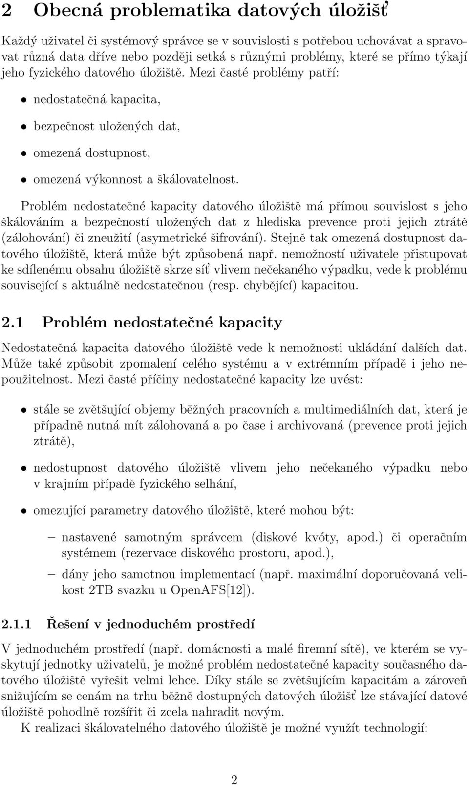 Problém nedostatečné kapacity datového úložiště má přímou souvislost s jeho škálováním a bezpečností uložených dat z hlediska prevence proti jejich ztrátě (zálohování) či zneužití (asymetrické