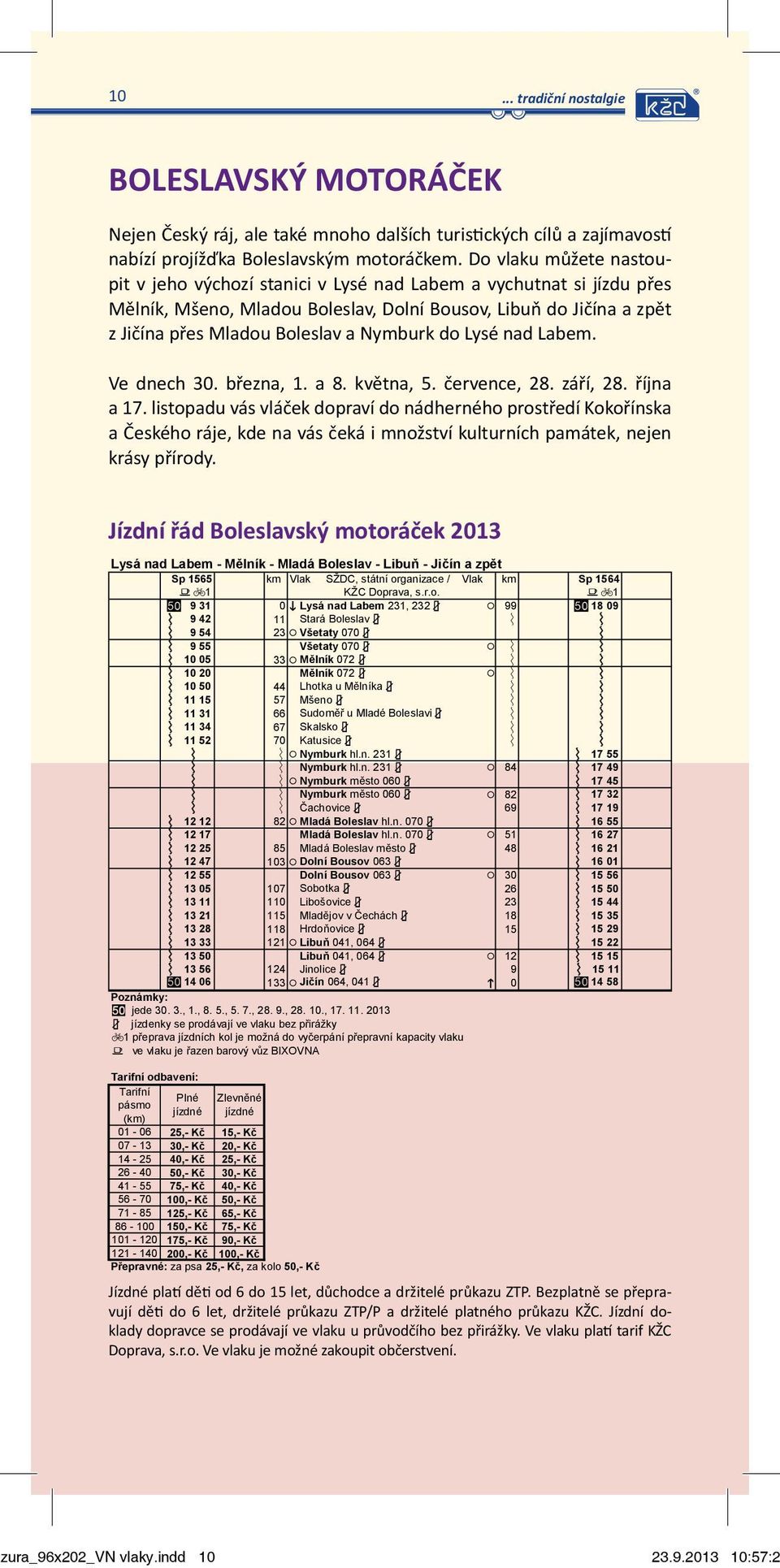 Nymburk do Lysé nad Labem. Ve dnech 30. března, 1. a 8. května, 5. července, 28. září, 28. října a 17.