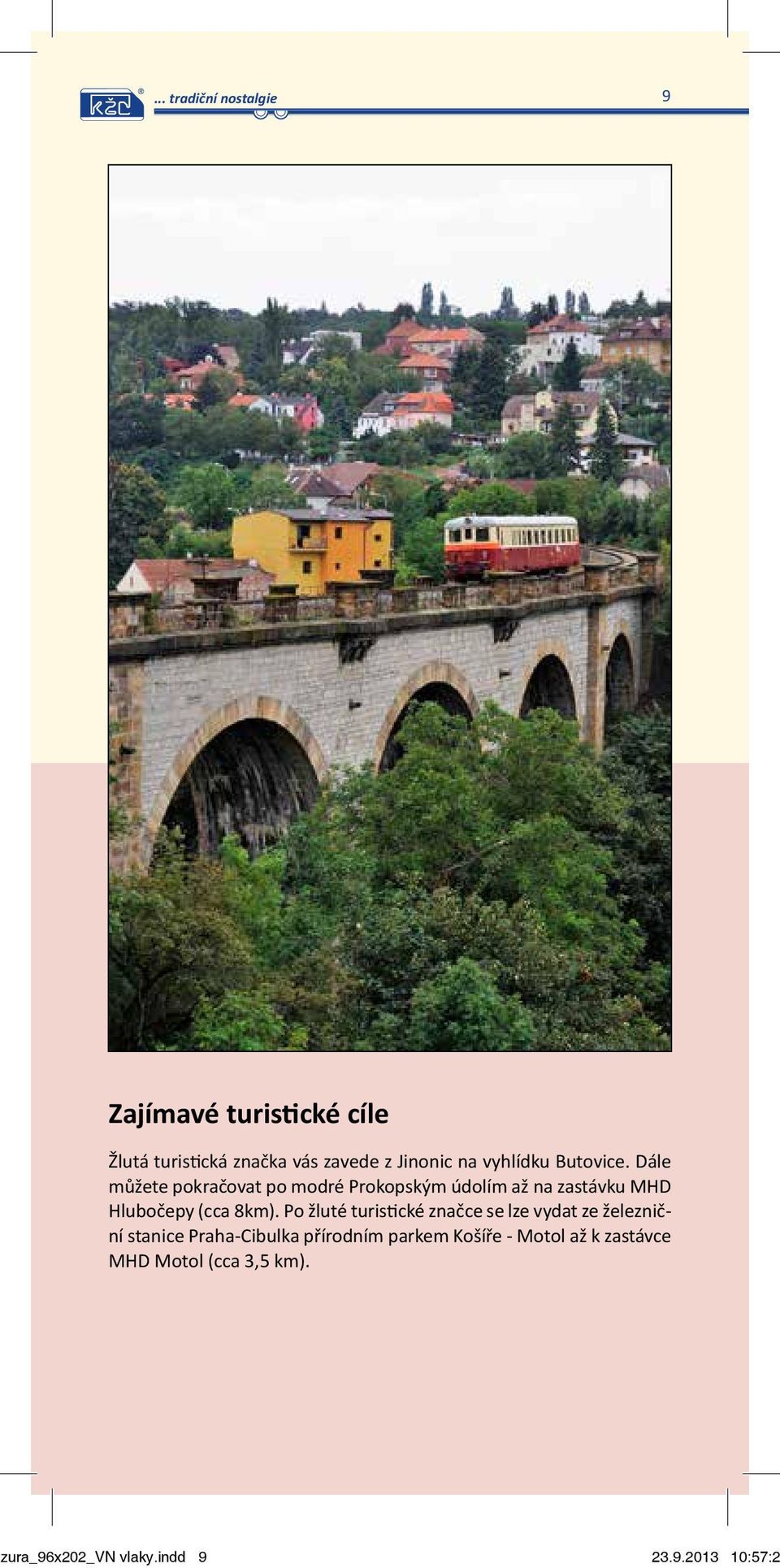 Dále můžete pokračovat po modré Prokopským údolím až na zastávku MHD Hlubočepy (cca 8km).