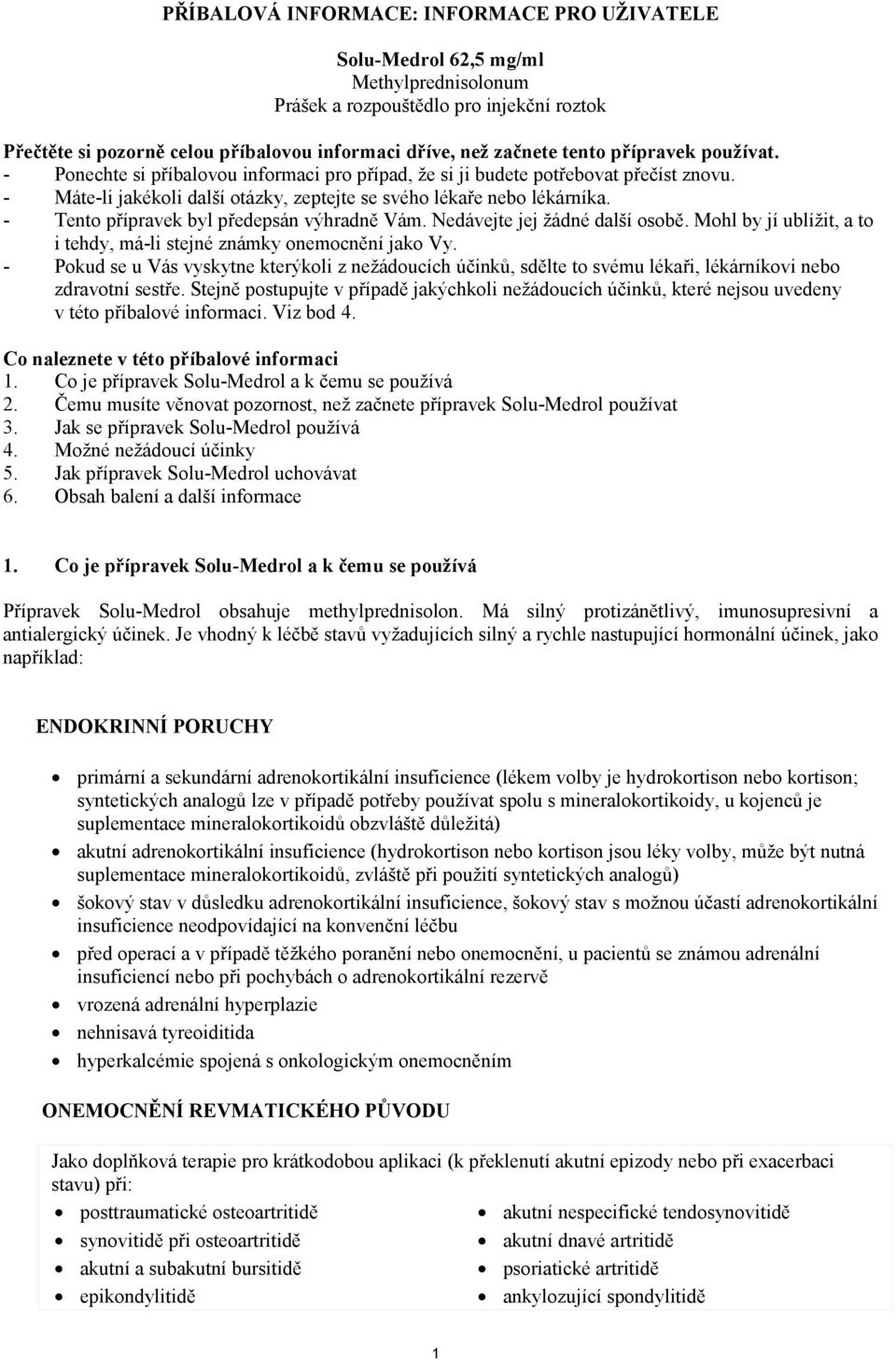 - Tento přípravek byl předepsán výhradně Vám. Nedávejte jej žádné další osobě. Mohl by jí ublížit, a to i tehdy, má-li stejné známky onemocnění jako Vy.