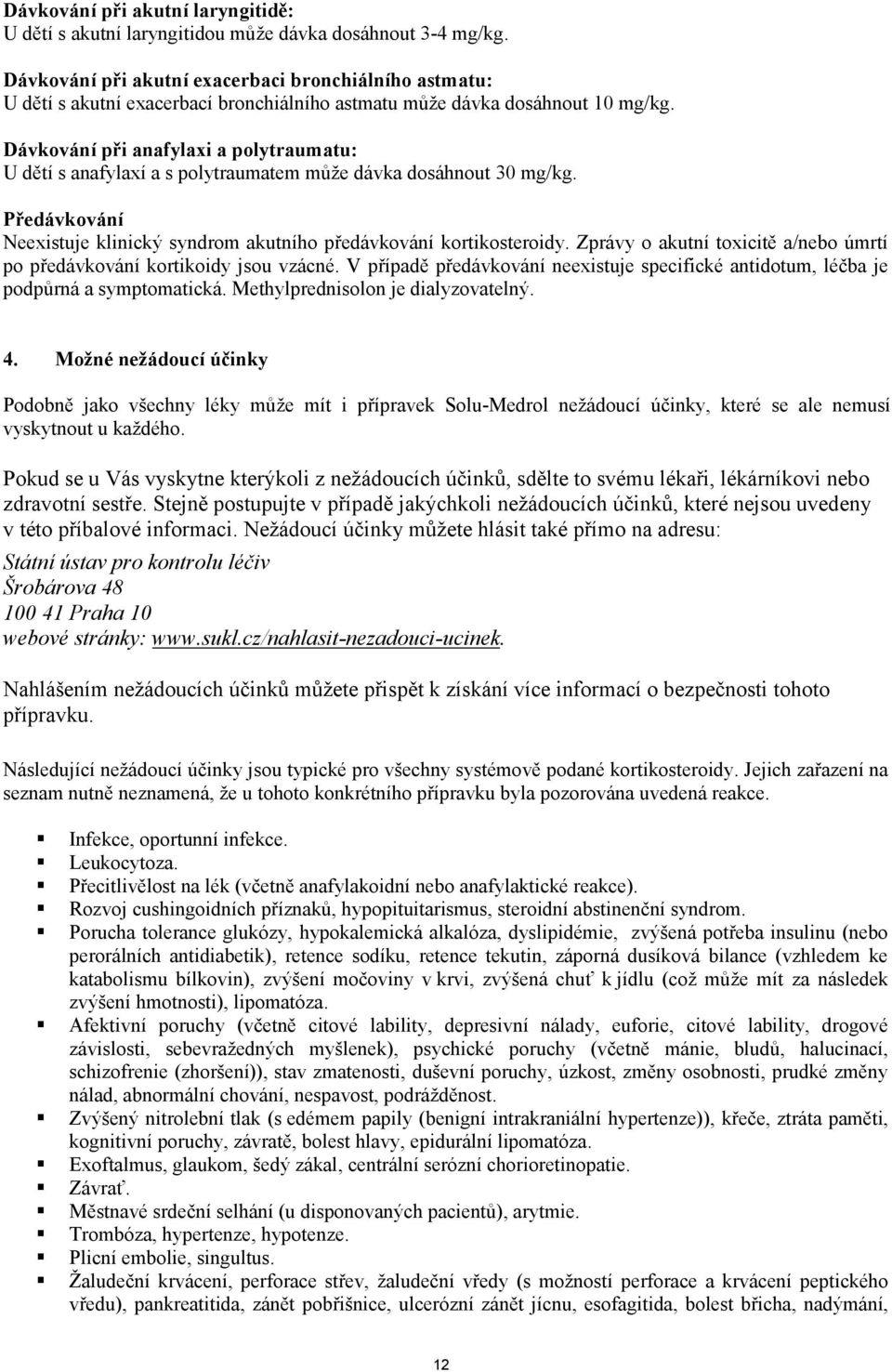 Dávkování při anafylaxi a polytraumatu: U dětí s anafylaxí a s polytraumatem může dávka dosáhnout 30 mg/kg. Předávkování Neexistuje klinický syndrom akutního předávkování kortikosteroidy.