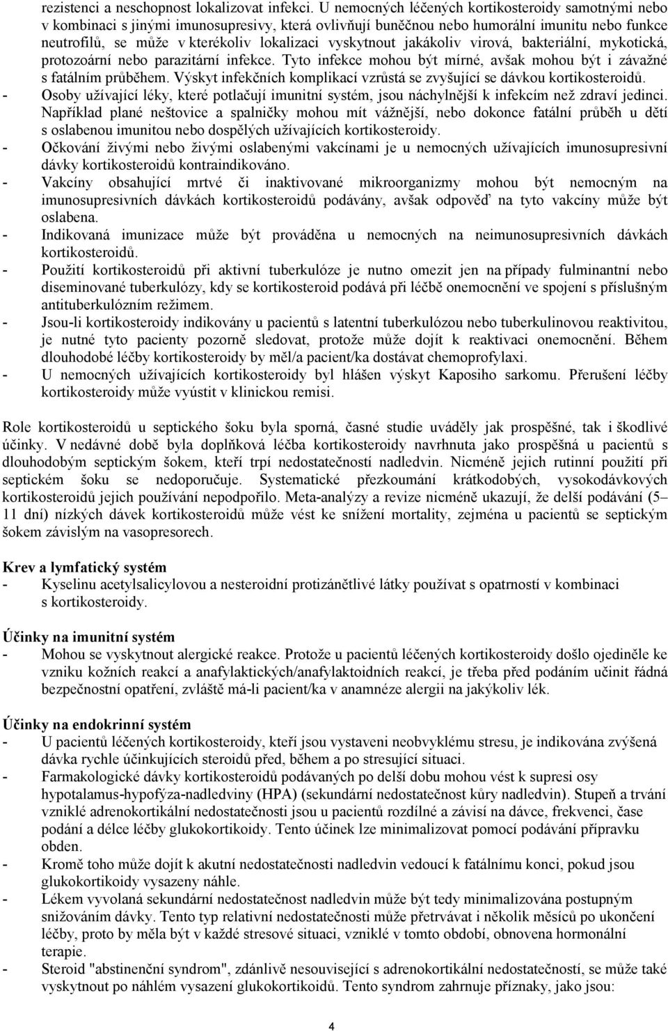 vyskytnout jakákoliv virová, bakteriální, mykotická, protozoární nebo parazitární infekce. Tyto infekce mohou být mírné, avšak mohou být i závažné s fatálním průběhem.