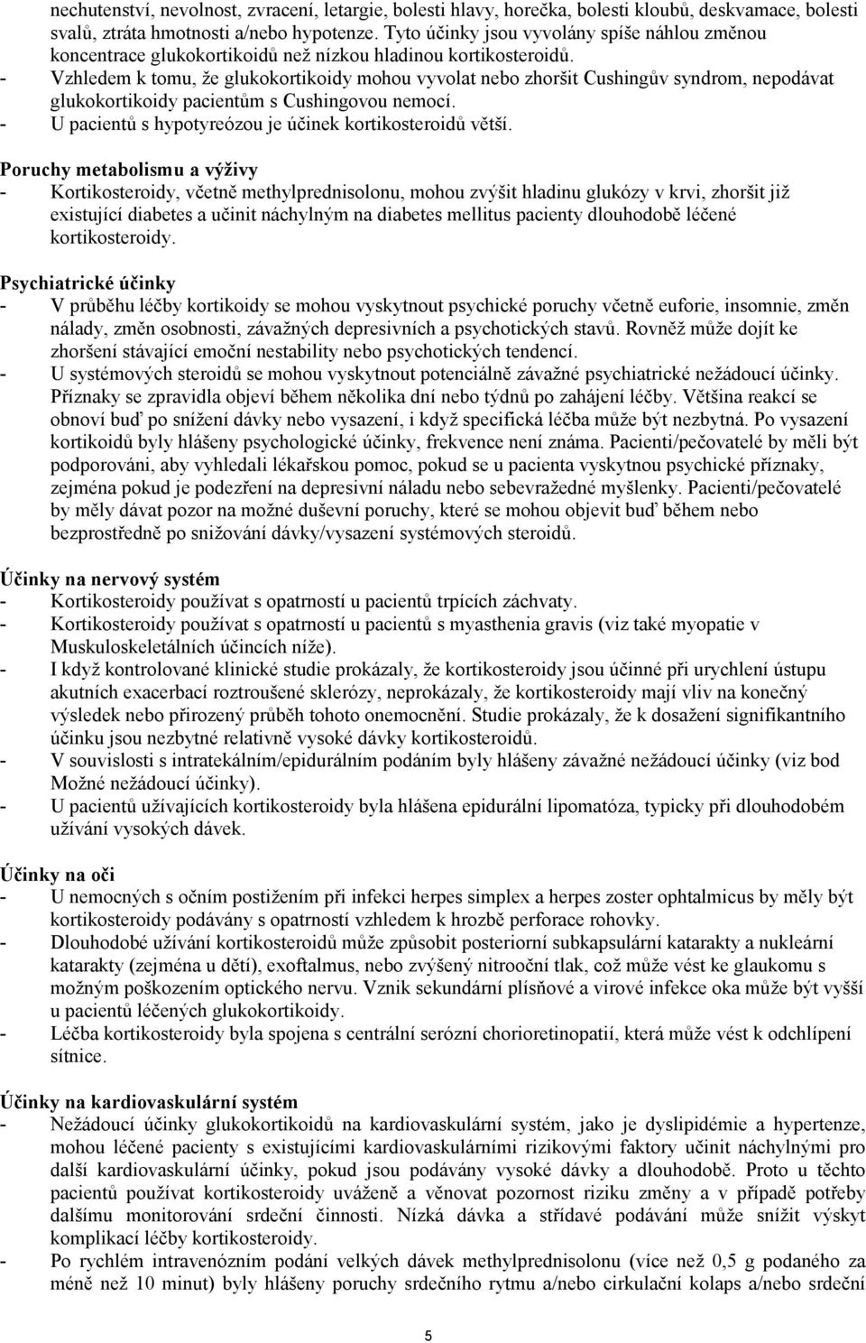 - Vzhledem k tomu, že glukokortikoidy mohou vyvolat nebo zhoršit Cushingův syndrom, nepodávat glukokortikoidy pacientům s Cushingovou nemocí.