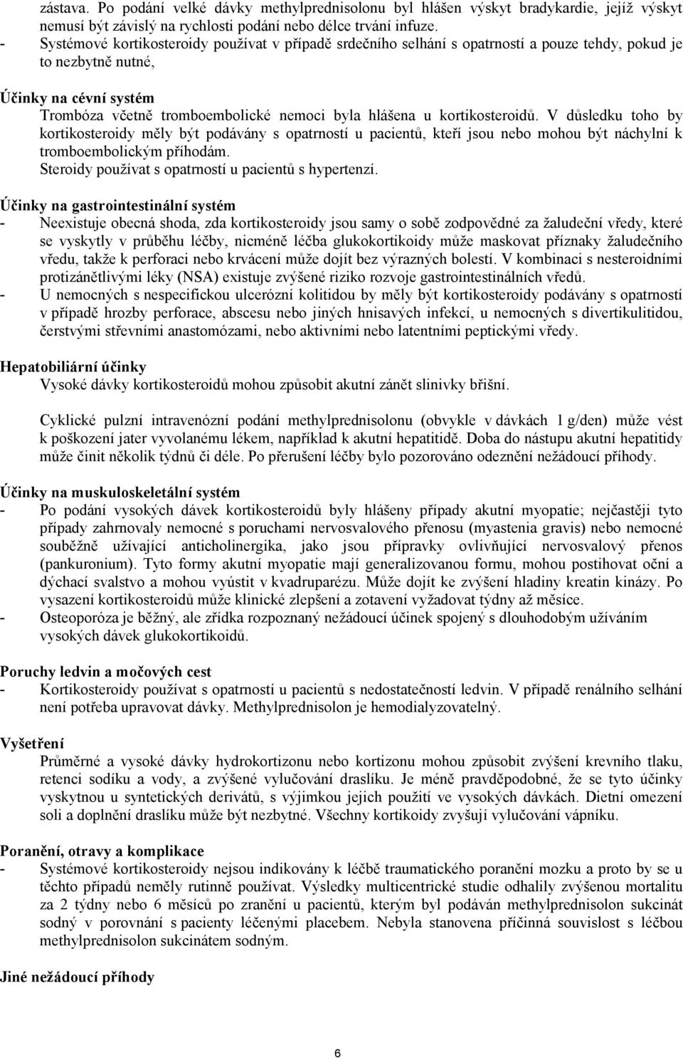 kortikosteroidů. V důsledku toho by kortikosteroidy měly být podávány s opatrností u pacientů, kteří jsou nebo mohou být náchylní k tromboembolickým příhodám.