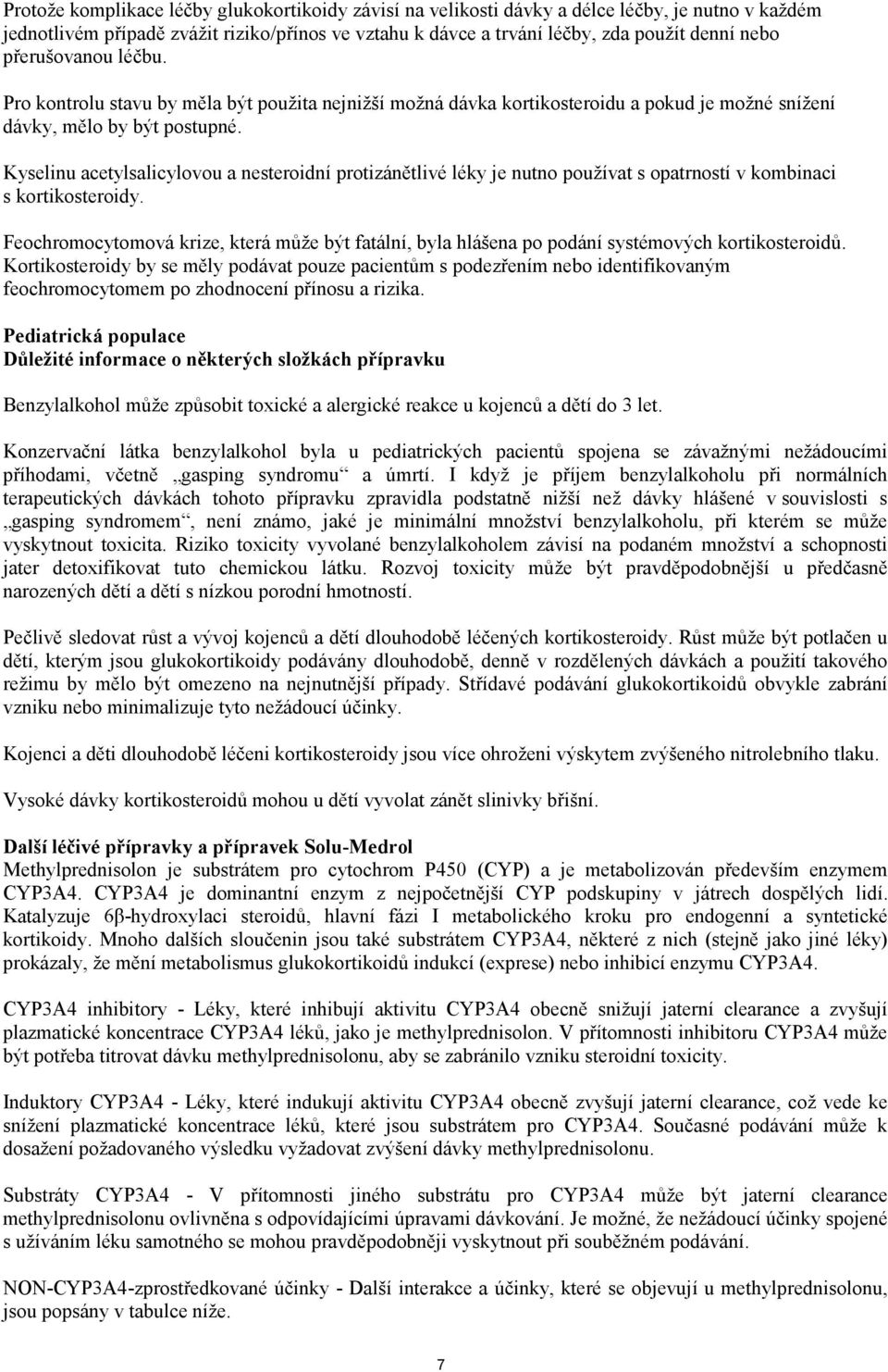 Kyselinu acetylsalicylovou a nesteroidní protizánětlivé léky je nutno používat s opatrností v kombinaci s kortikosteroidy.