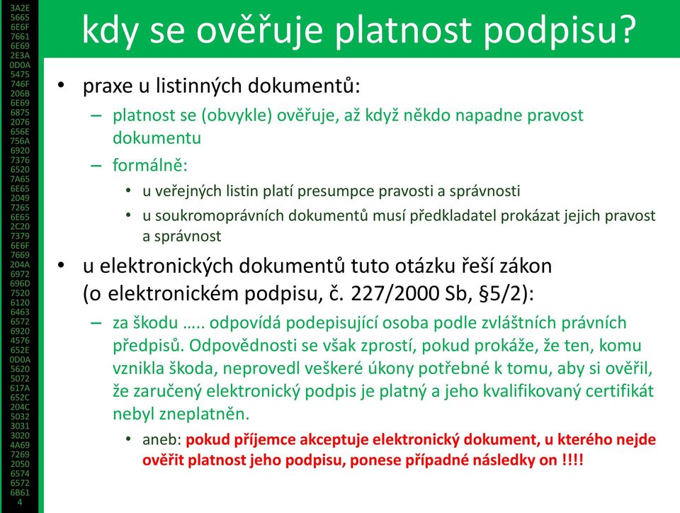 musí předkladatel prokázat jejich pravost a správnost u elektronických dokumentů tuto otázku řeší zákon (o elektronickém podpisu, č. 227/2000 Sb, 5/2): za škodu.