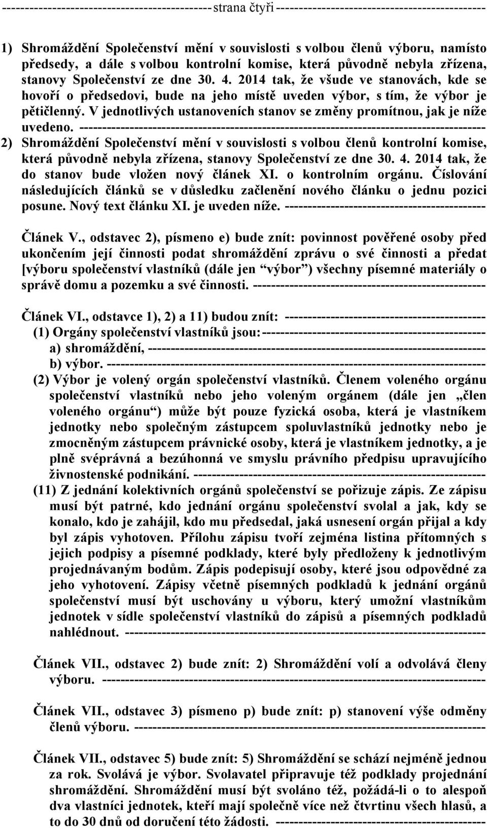 2014 tak, že všude ve stanovách, kde se hovoří o předsedovi, bude na jeho místě uveden výbor, s tím, že výbor je pětičlenný. V jednotlivých ustanoveních stanov se změny promítnou, jak je níže uvedeno.