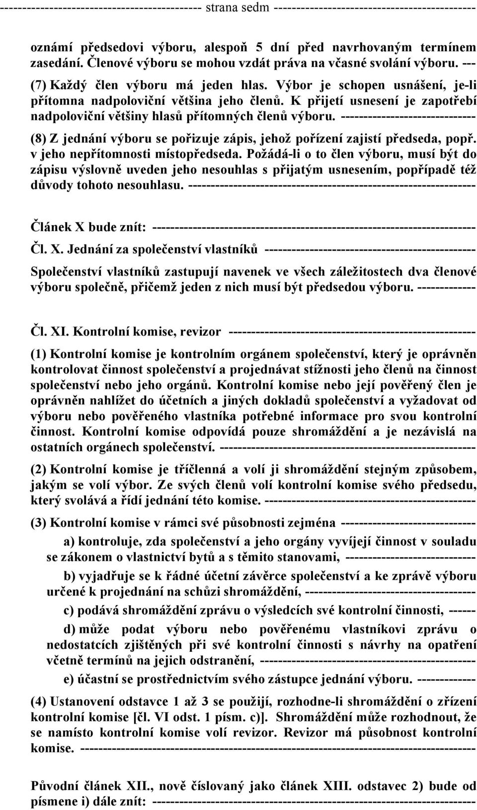 K přijetí usnesení je zapotřebí nadpoloviční většiny hlasů přítomných členů výboru. ------------------------------ (8) Z jednání výboru se pořizuje zápis, jehož pořízení zajistí předseda, popř.