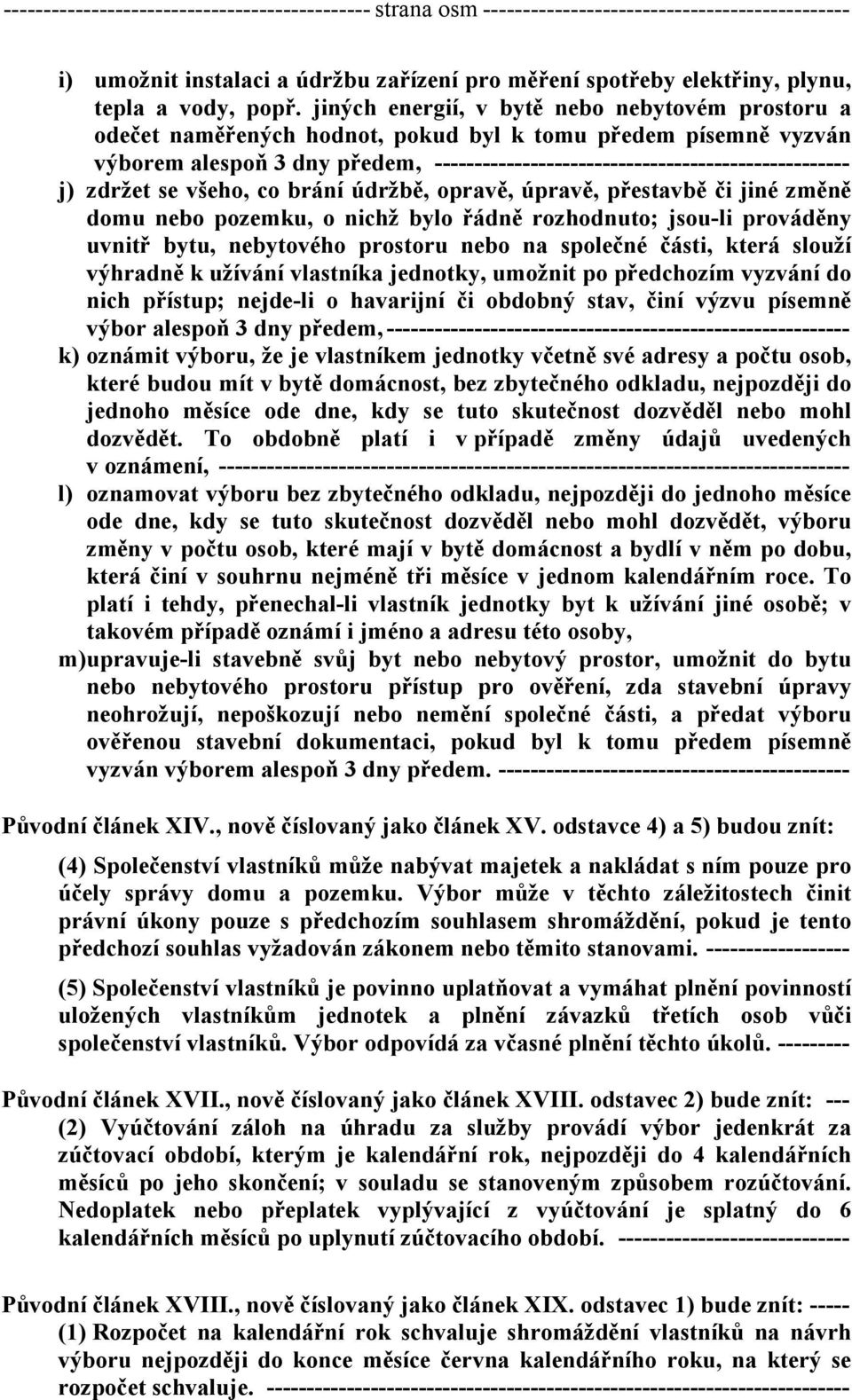 ---------------------------------------------------- j) zdržet se všeho, co brání údržbě, opravě, úpravě, přestavbě či jiné změně domu nebo pozemku, o nichž bylo řádně rozhodnuto; jsou-li prováděny