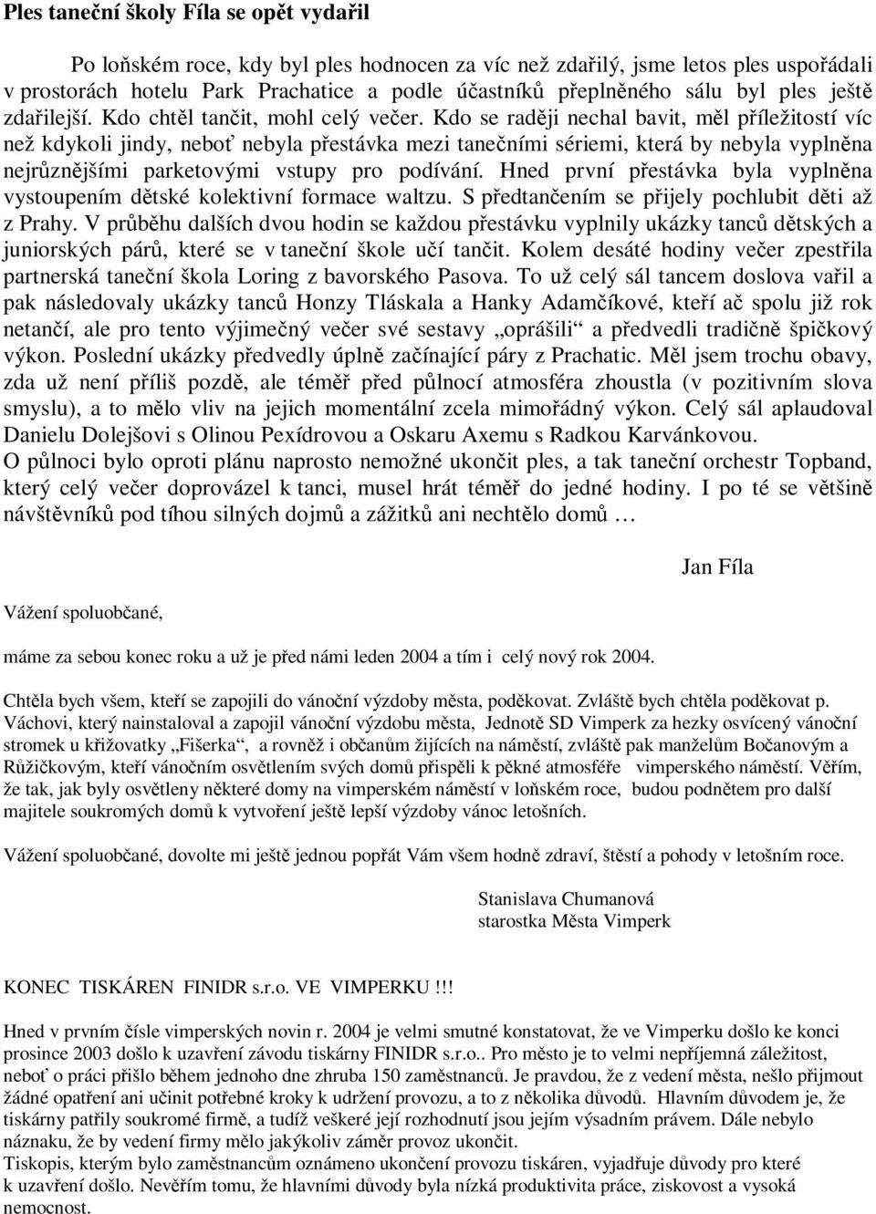 Kdo se radji nechal bavit, ml píležitostí víc než kdykoli jindy, nebo nebyla pestávka mezi taneními sériemi, která by nebyla vyplnna nejrznjšími parketovými vstupy pro podívání.