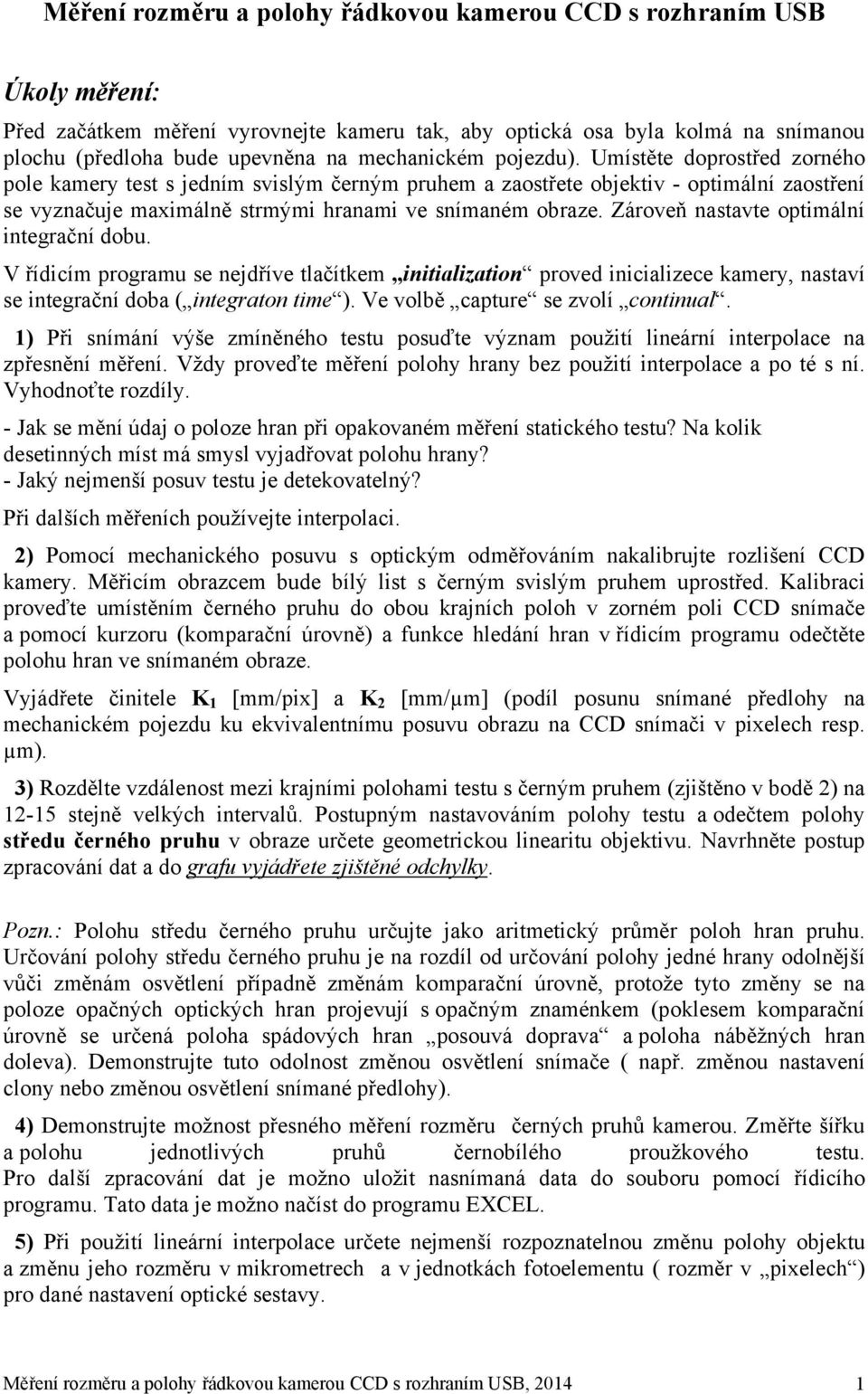 Zároveň nastavte optimální integrační dobu. V řídicím programu se nejdříve tlačítkem initialization proved inicializece kamery, nastaví se integrační doba ( integraton time ).