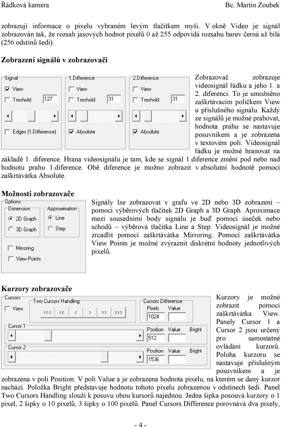 Každý ze signálů je možné prahovat, hodnota prahu se nastavuje posuvníkem a je zobrazena v textovém poli. Videosignál řádku je možné hranovat na základě 1. diference.