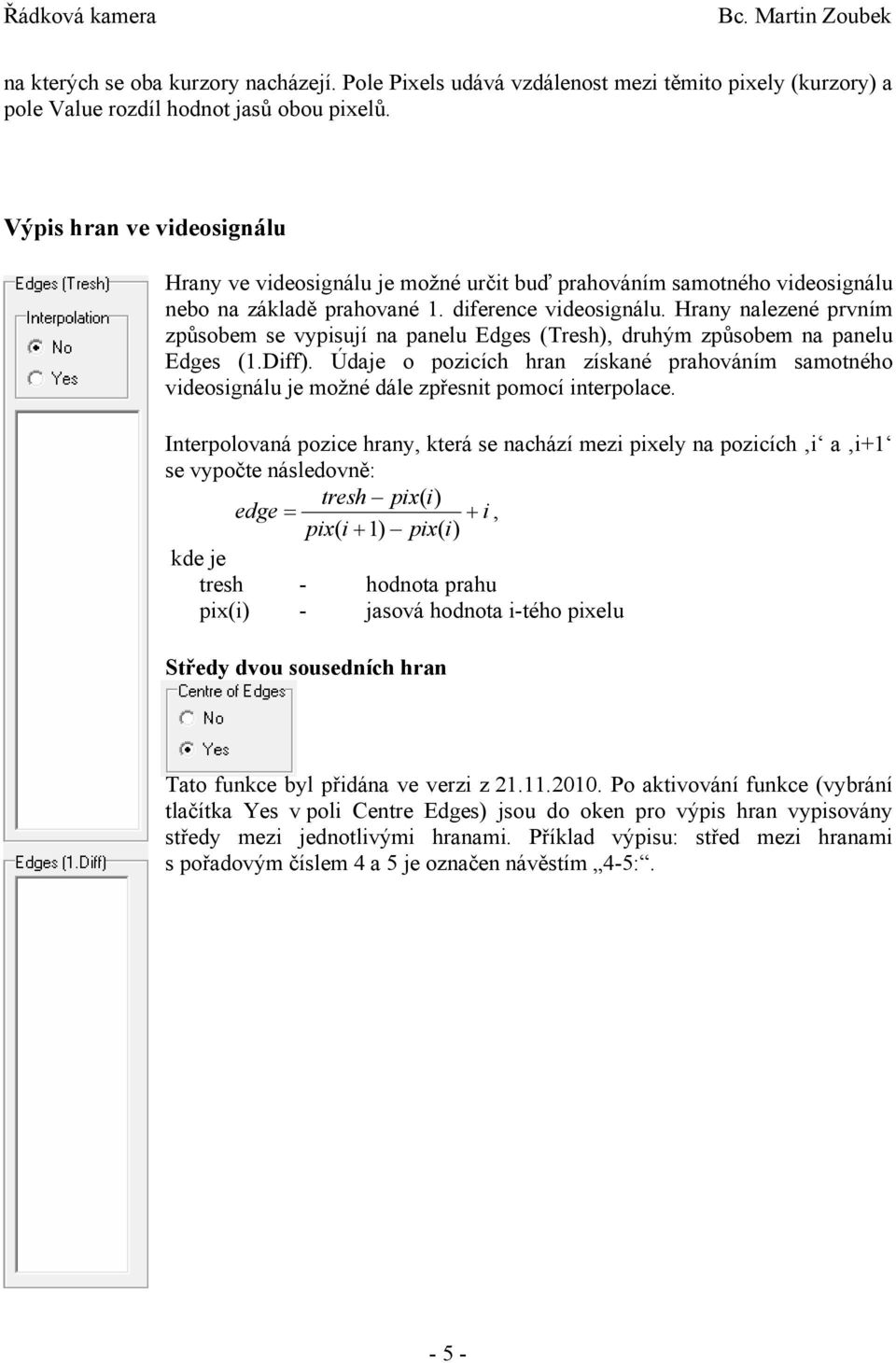 Hrany nalezené prvním způsobem se vypisují na panelu Edges (Tresh), druhým způsobem na panelu Edges (1.Diff).