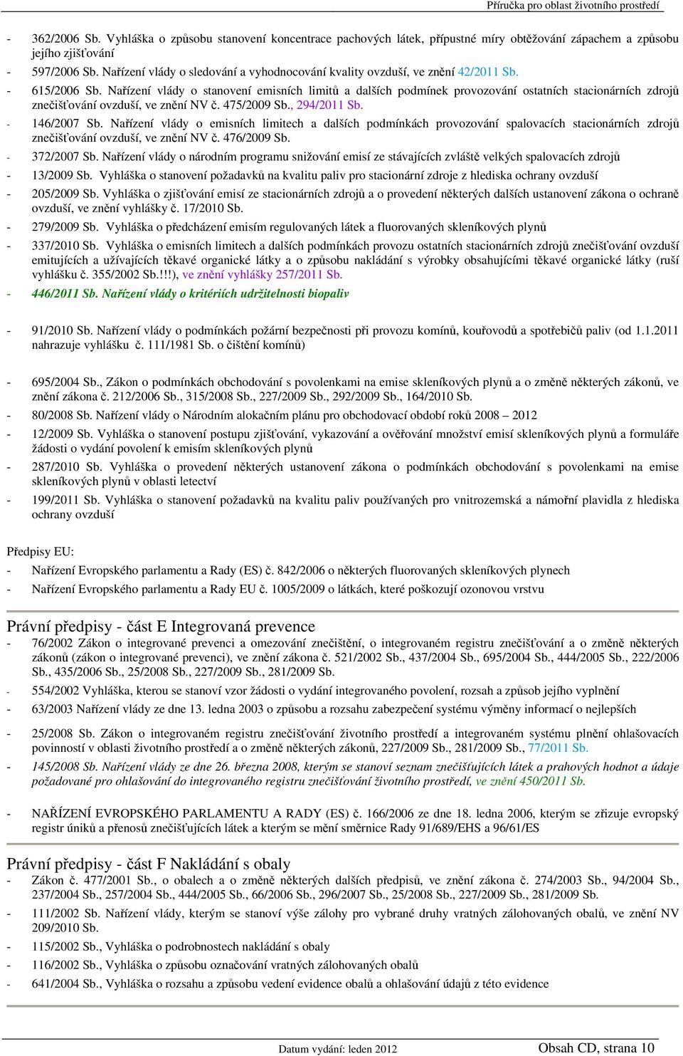 Nařízení vlády o stanovení emisních limitů a dalších podmínek provozování ostatních stacionárních zdrojů znečišťování ovzduší, ve znění NV č. 475/2009 Sb., 294/2011 Sb. - 146/2007 Sb.