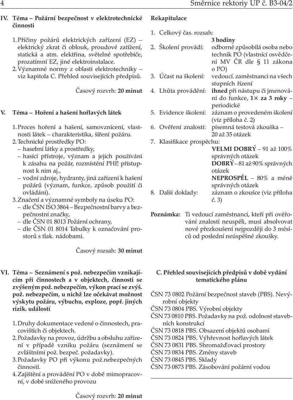 Téma Hoření a hašení hořlavých látek 1.Proces hoření a hašení, samovznícení, vlastnosti látek charakteristika, šíření požáru. 2.