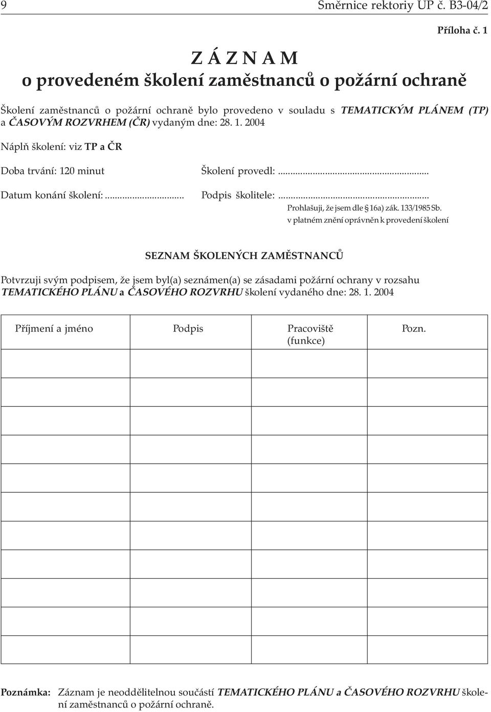 2004 Náplň školení: viz TP a ČR Doba trvání: 120 minut Školení provedl:... Datum konání školení:... Podpis školitele:... Prohlašuji, že jsem dle 16a) zák. 133/1985 Sb.