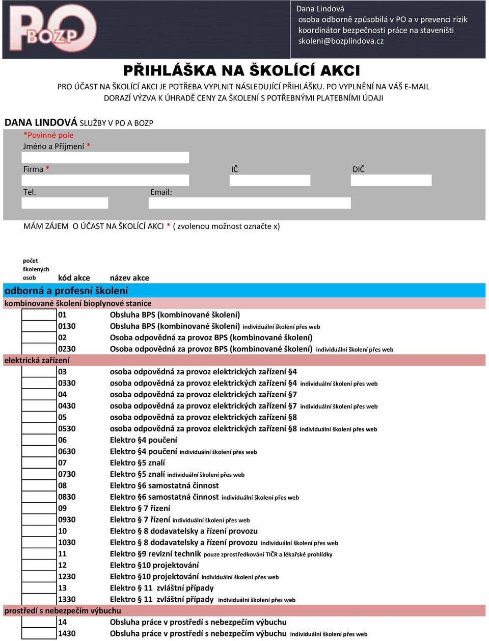 PO VYPLNĚNÍ NA VÁŠ E-MAIL DORAZÍ VÝZVA K ÚHRADĚ CENY ZA ŠKOLENÍ S POTŘEBNÝMI PLATEBNÍMI ÚDAJI DANA LINDOVÁ SLUŽBY V PO A BOZP Tel.