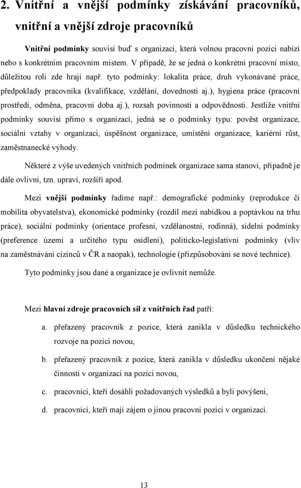 ), hygiena práce (pracovní prostředí, odměna, pracovní doba aj.), rozsah povinností a odpovědnosti.