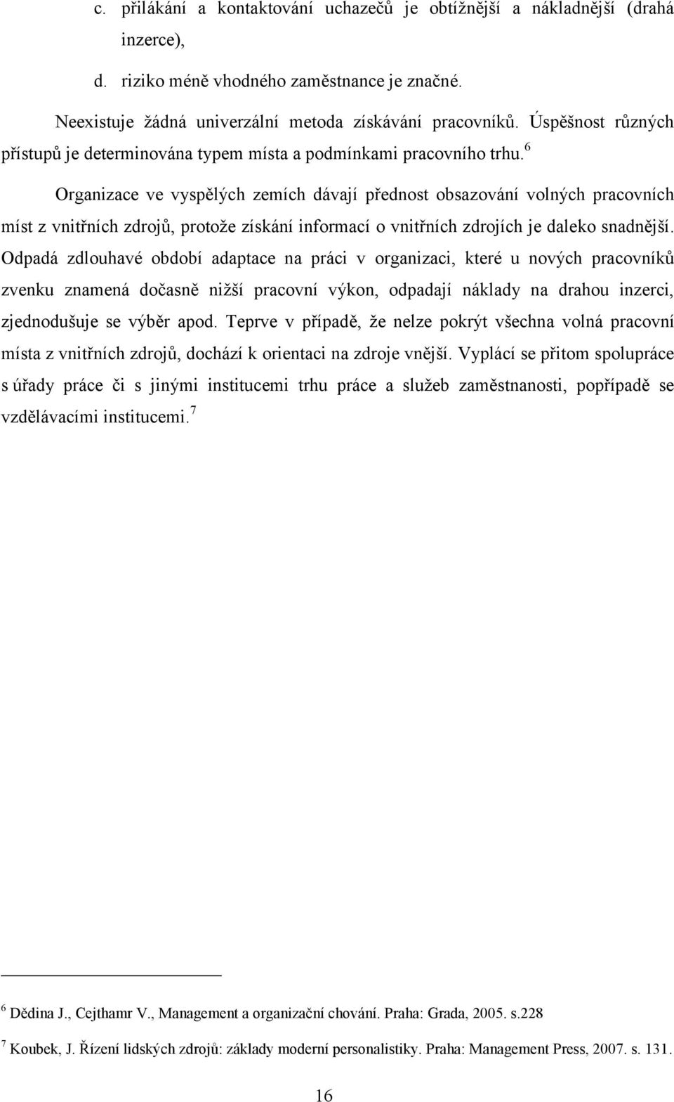 6 Organizace ve vyspělých zemích dávají přednost obsazování volných pracovních míst z vnitřních zdrojŧ, protoţe získání informací o vnitřních zdrojích je daleko snadnější.