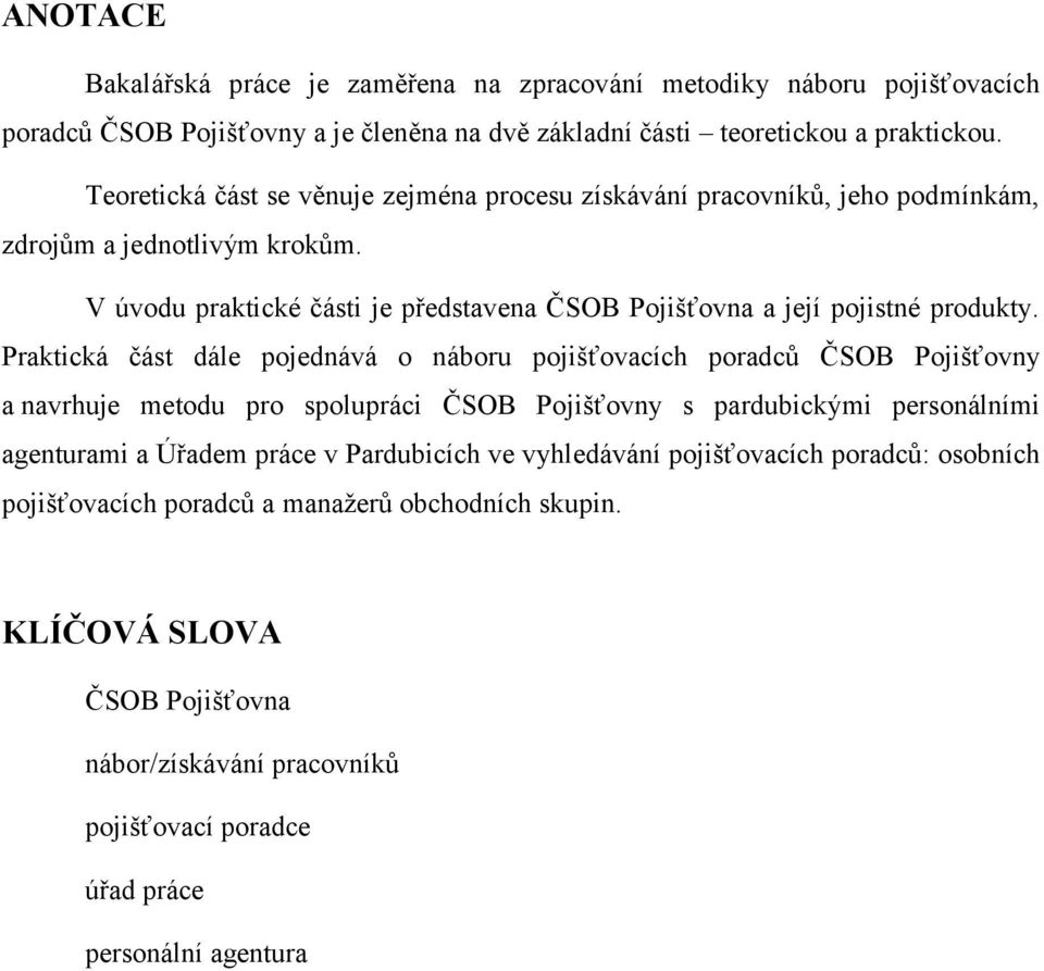 Praktická část dále pojednává o náboru pojišťovacích poradcŧ ČSOB Pojišťovny a navrhuje metodu pro spolupráci ČSOB Pojišťovny s pardubickými personálními agenturami a Úřadem práce v