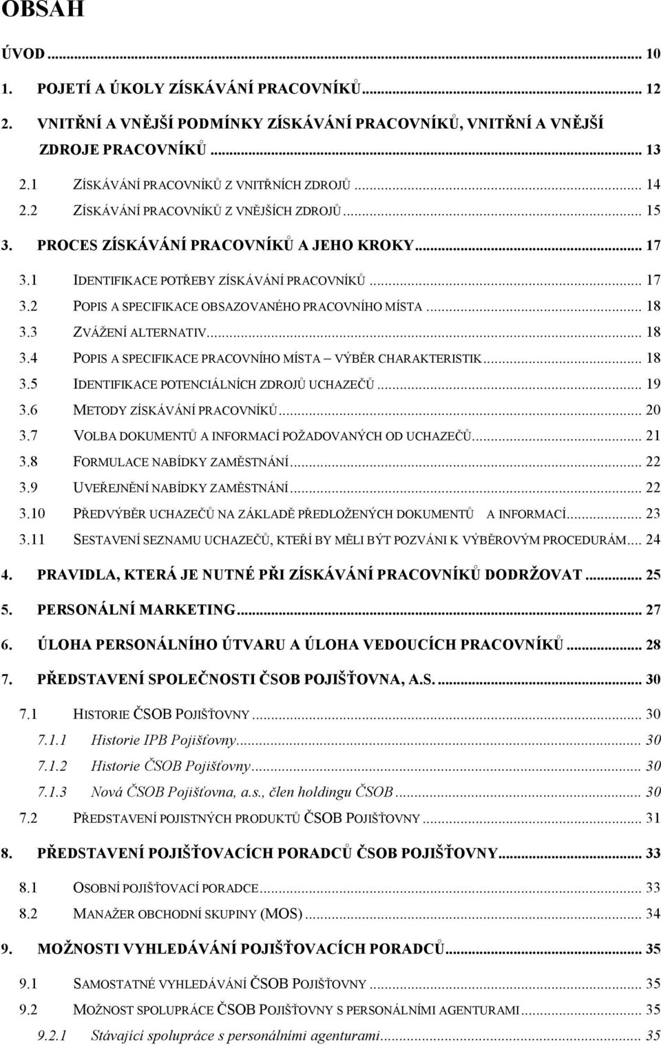 .. 18 3.3 ZVÁŢENÍ ALTERNATIV... 18 3.4 POPIS A SPECIFIKACE PRACOVNÍHO MÍSTA VÝBĚR CHARAKTERISTIK... 18 3.5 IDENTIFIKACE POTENCIÁLNÍCH ZDROJŦ UCHAZEČŦ... 19 3.6 METODY ZÍSKÁVÁNÍ PRACOVNÍKŦ... 20 3.