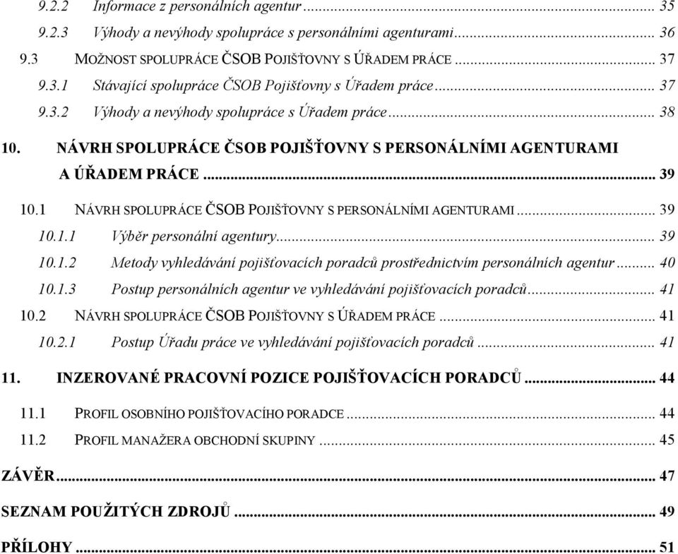 1 NÁVRH SPOLUPRÁCE ČSOB POJIŠŤOVNY S PERSONÁLNÍMI AGENTURAMI... 39 10.1.1 Výběr personální agentury... 39 10.1.2 Metody vyhledávání pojišťovacích poradců prostřednictvím personálních agentur... 40 10.