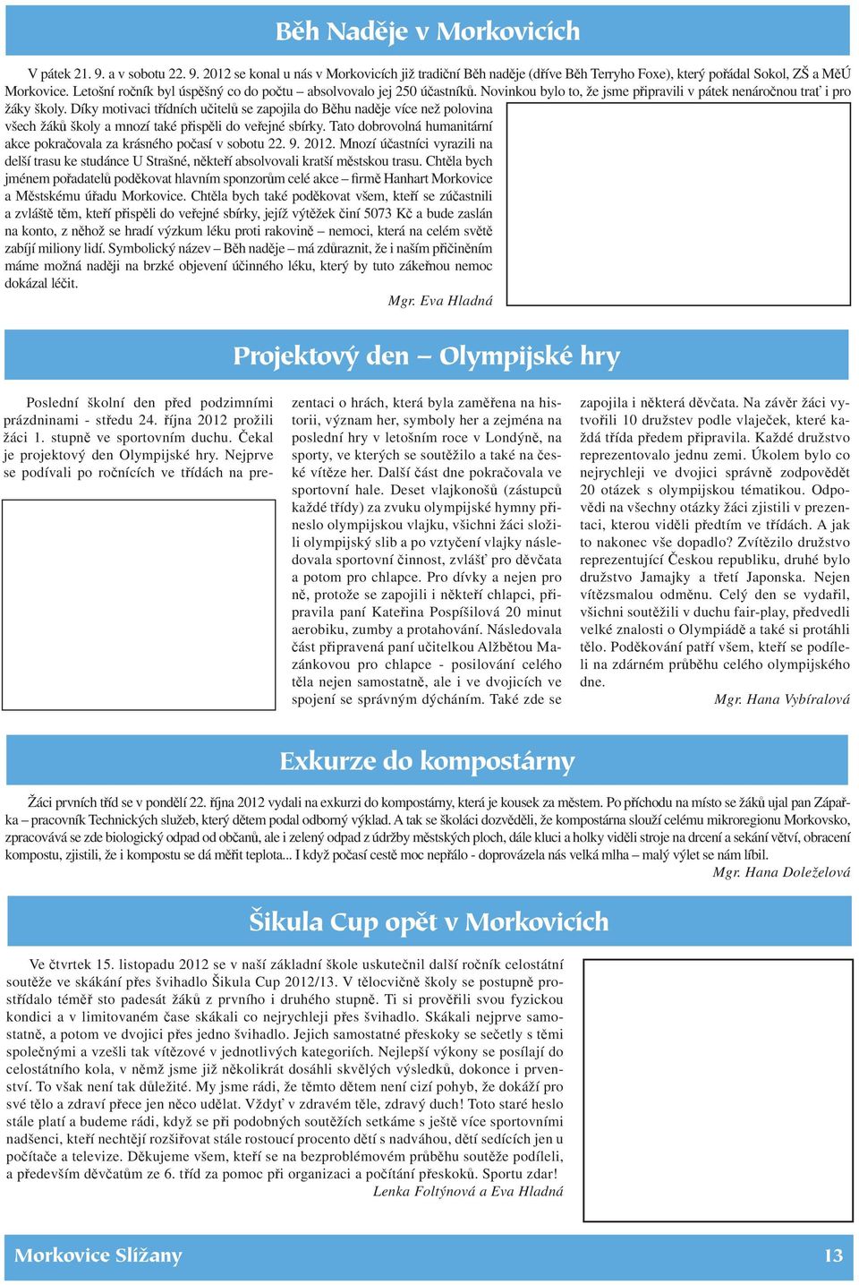 Díky motivaci třídních učitelů se zapojila do Běhu naděje více než polovina všech žáků školy a mnozí také přispěli do veřejné sbírky.