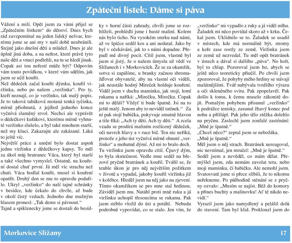 Odpovím vám touto povídkou, v které vám sdělím, jak jsem se učil kouřit. Než dědeček začal kouřit dýmku, kouřil viržinka, nebo po našem veržinka. Pro ty, kteří neznají, co je veržinko, tak malý popis.