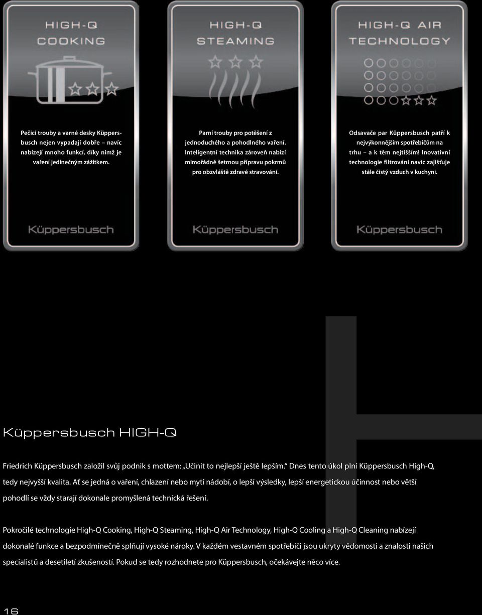 Inovativní technologie filtrování navíc zajišťuje stále čistý vzduch v kuchyni. H Friedrich Küppersbusch založil svůj podnik s mottem: Učinit to nejlepší ještě lepším.
