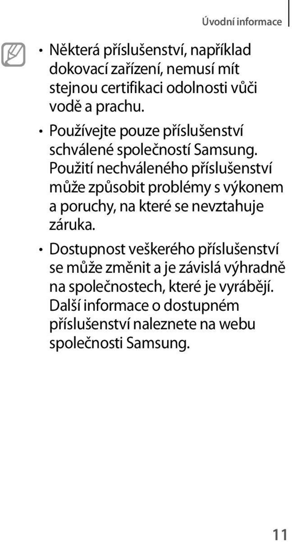 Použití nechváleného příslušenství může způsobit problémy s výkonem a poruchy, na které se nevztahuje záruka.