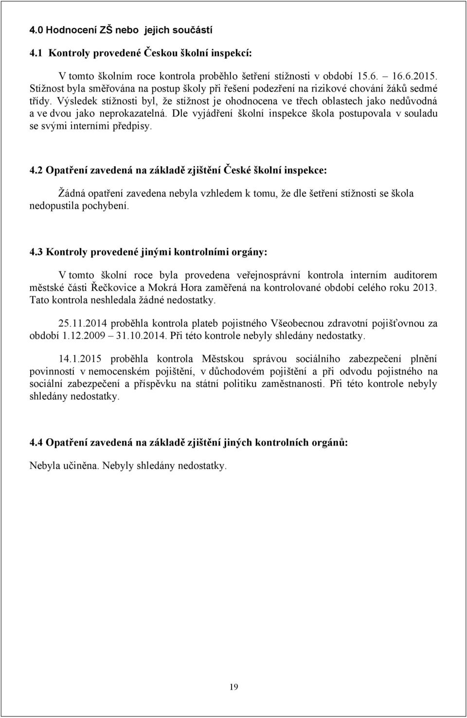 Výsledek stížnosti byl, že stížnost je ohodnocena ve třech oblastech jako nedůvodná a ve dvou jako neprokazatelná.