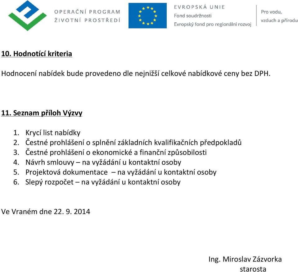 Čestné prohlášení o ekonomické a finanční způsobilosti 4. Návrh smlouvy na vyžádání u kontaktní osoby 5.