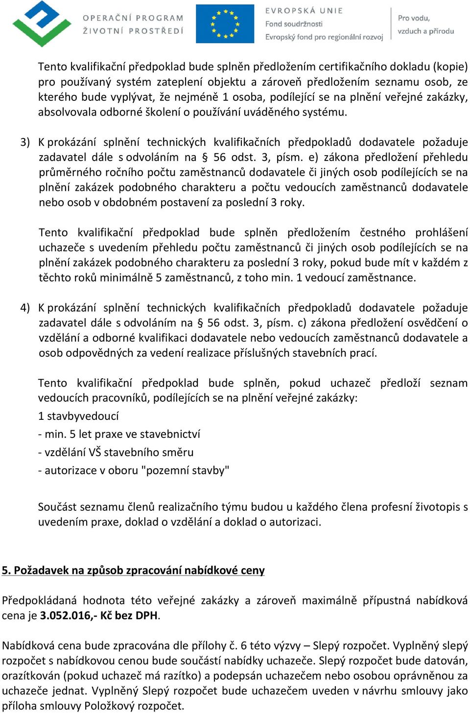 3) K prokázání splnění technických kvalifikačních předpokladů dodavatele požaduje zadavatel dále s odvoláním na 56 odst. 3, písm.