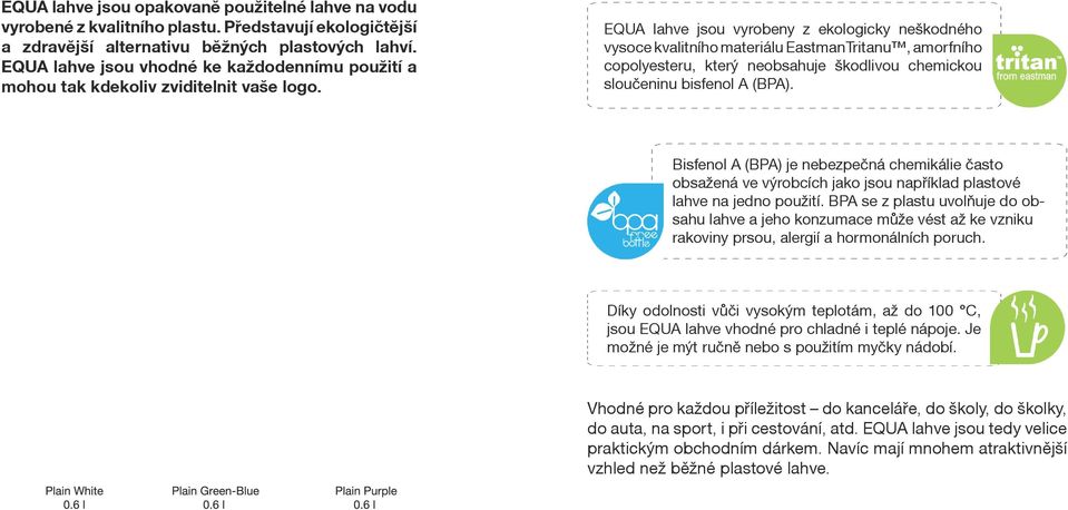 EQUA lahve jsou vyrobeny z ekologicky neškodného vysoce kvalitního materiálu Eastman Tritanu, amorfního copolyesteru, který neobsahuje škodlivou chemickou sloučeninu bisfenol A (BPA).