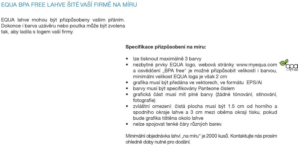 com a osvědčení BPA free je možné přizpůsobit velikostí i barvou, minimálni velikost EQUA loga je však 2 cm grafika musí být předána ve vektorech, ve formátu EPS/Ai barvy musí být specifikovány