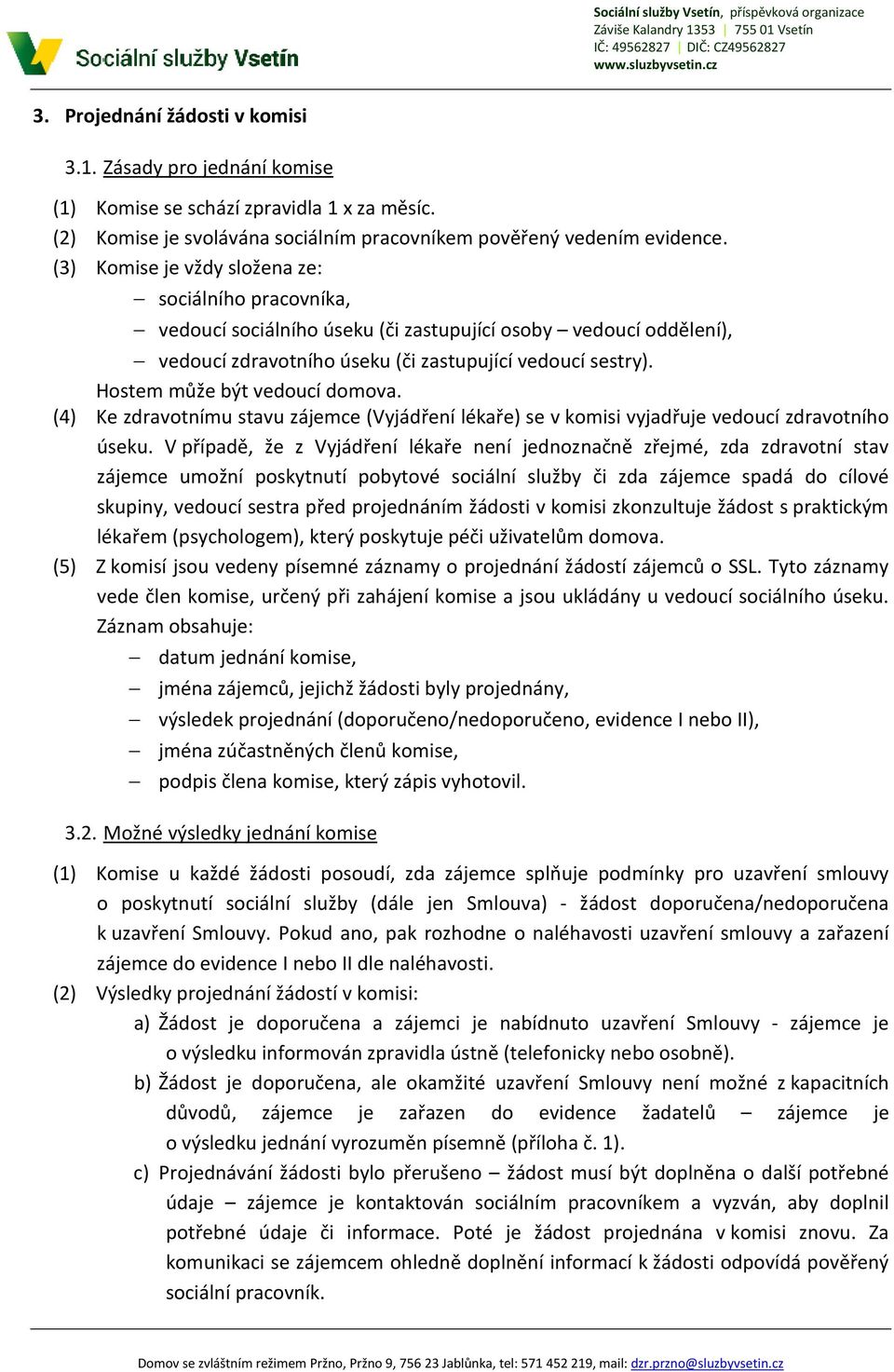 Hostem může být vedoucí domova. (4) Ke zdravotnímu stavu zájemce (Vyjádření lékaře) se v komisi vyjadřuje vedoucí zdravotního úseku.