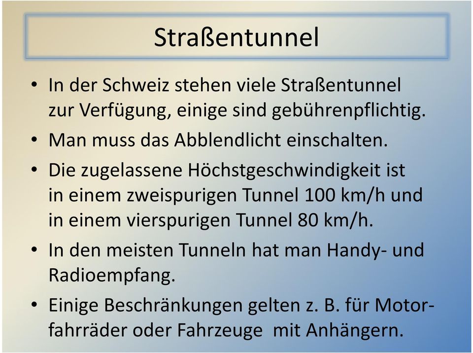 Die zugelassene Höchstgeschwindigkeit ist in einem zweispurigen Tunnel 100 km/h und in einem