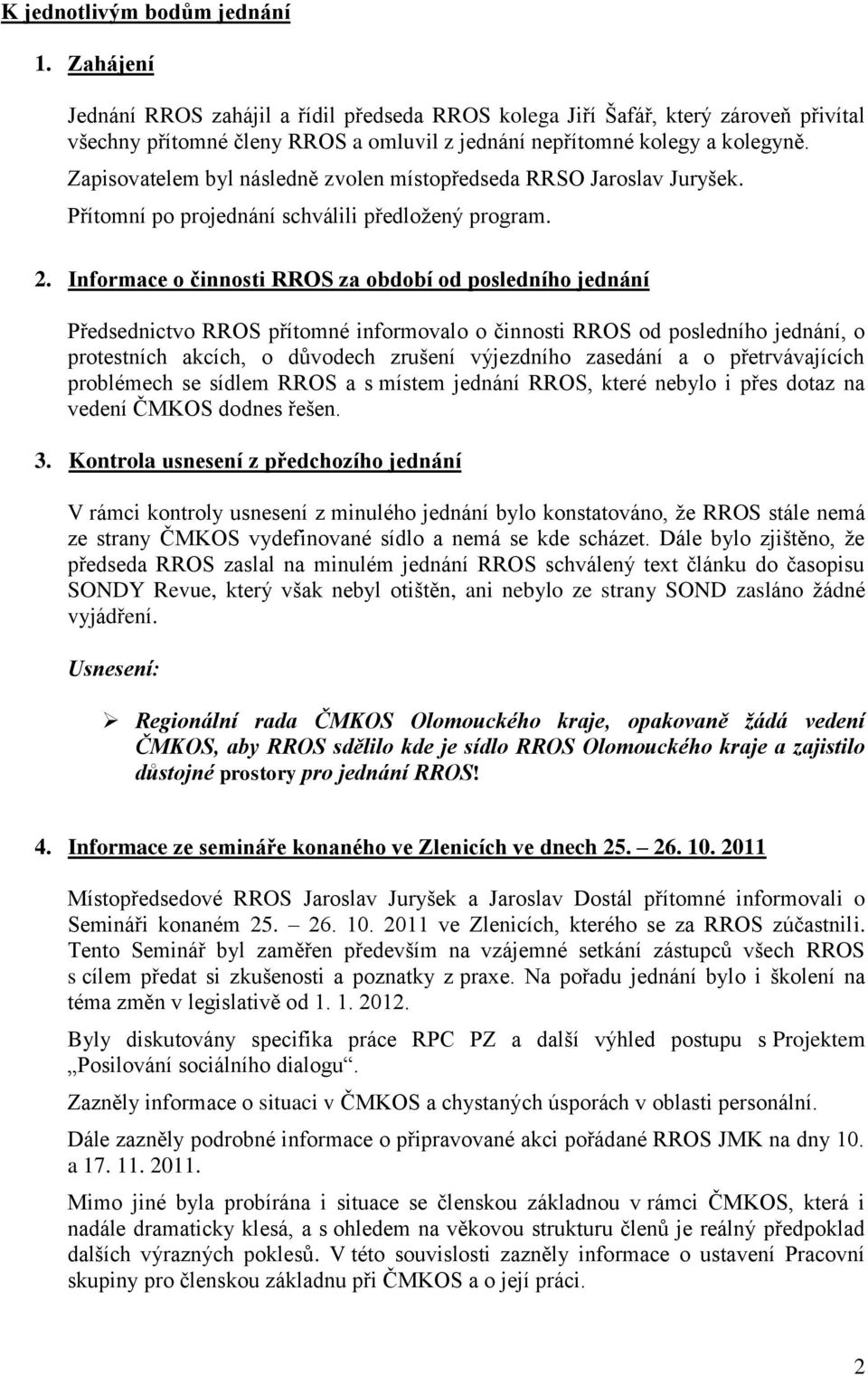 Zapisovatelem byl následně zvolen místopředseda RRSO Jaroslav Juryšek. Přítomní po projednání schválili předložený program. 2.