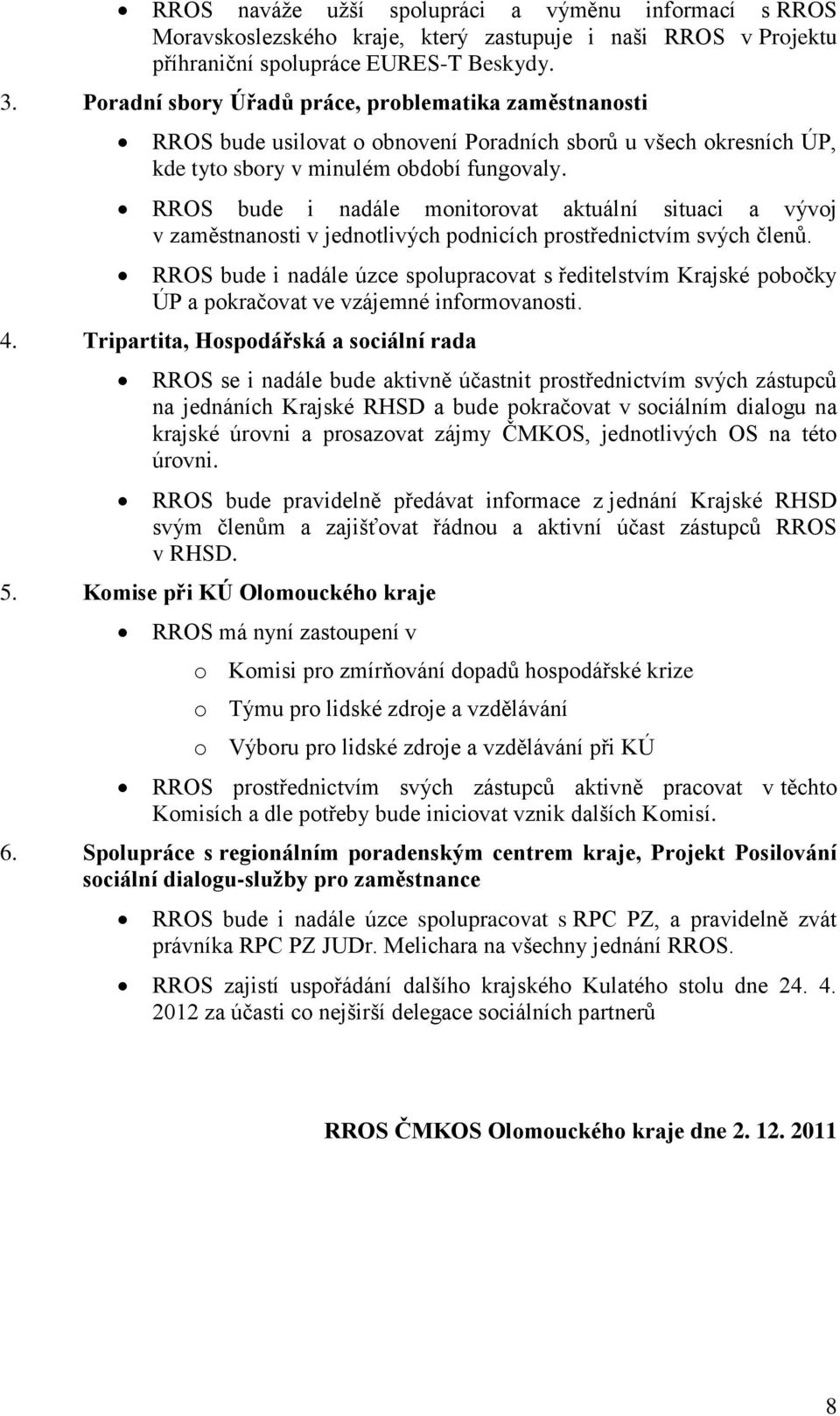 RROS bude i nadále monitorovat aktuální situaci a vývoj v zaměstnanosti v jednotlivých podnicích prostřednictvím svých členů.